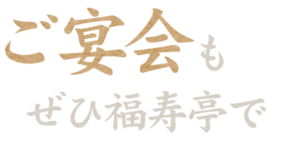 ご宴会もぜひ福寿亭で