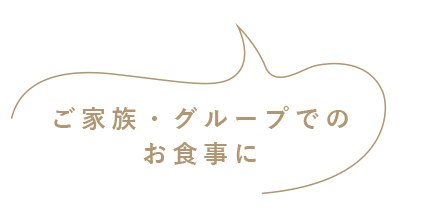 ご家族・グループでの お食事に